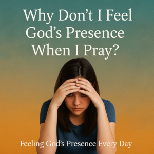 Why don't I feel God's Presence when I pray?